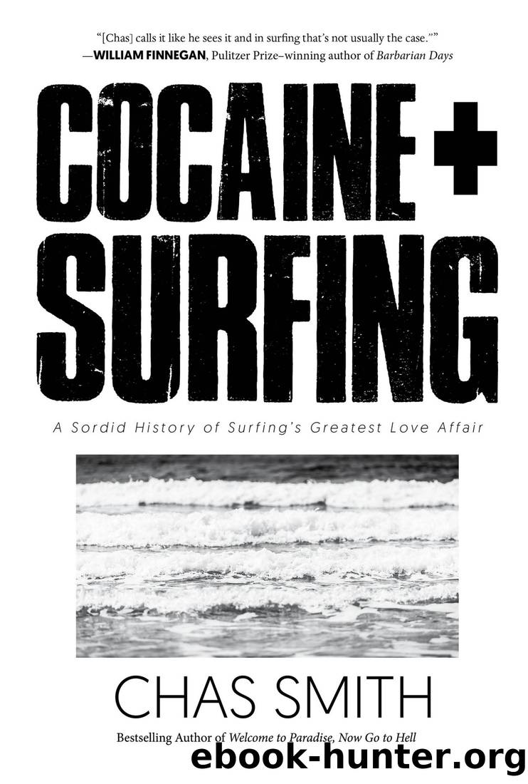Cocaine + Surfing: A Sordid History of Surfing's Greatest Love Affair by Chas Smith