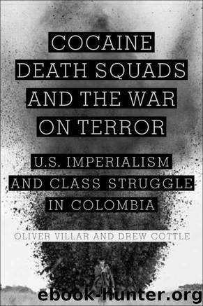 Cocaine, Death Squads, and the War on Terror: U.S. Imperialism and Class Struggle in Colombia by Oliver Villar & Drew Cottle