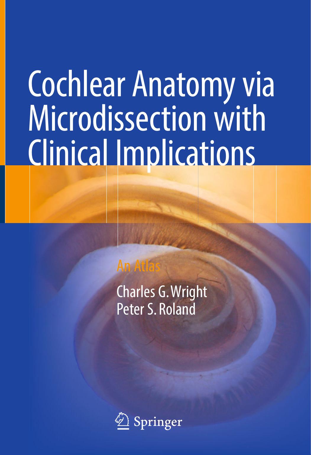 Cochlear Anatomy via Microdissection with Clinical Implications by Charles G. Wright Peter S. Roland