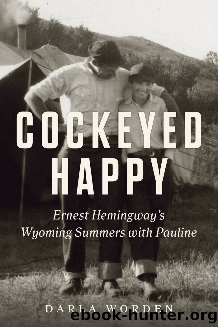 Cockeyed Happy: Ernest Hemingway's Wyoming Summers With Pauline by Darla Worden