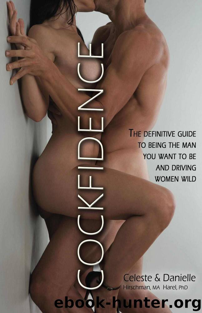 Cockfidence: The Definitive Guide to Being the Man You Want to Be and Driving Women Wild by Celeste Hirschman M.A & Danielle Harel Ph.D