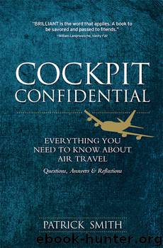 Cockpit Confidential: Everything You Need to Know About Air Travel: Questions, Answers, and Reflections by Patrick Smith