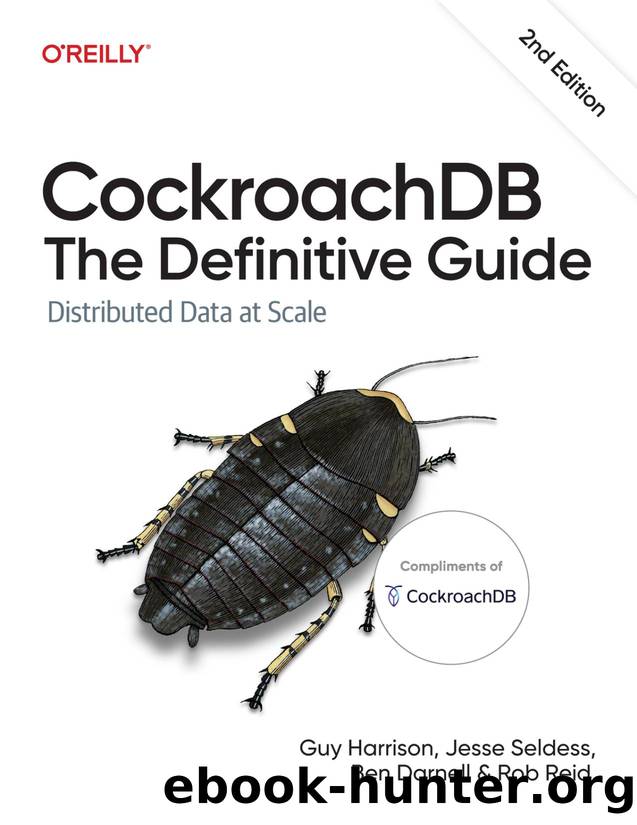 CockroachDB: The Definitive Guide (for Raymond Rhine) by Guy Harrison Jesse Seldess Ben Darnell & Rob Reid