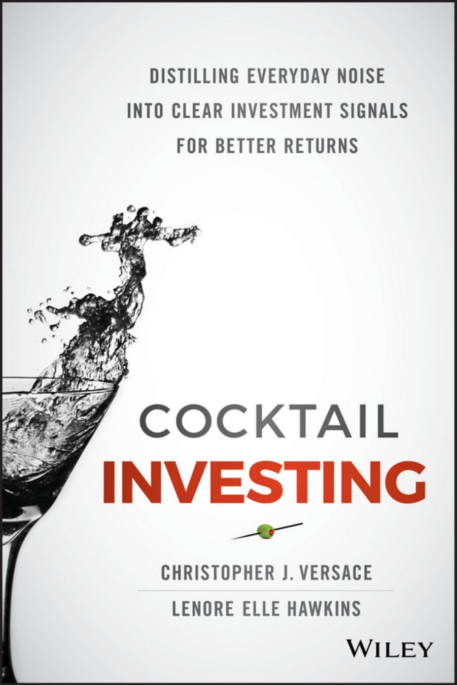 Cocktail Investing: Distilling Everyday Noise into Clear Investment Signals for Better Returns by Christopher J. Versace; Lenore Elle Hawkins