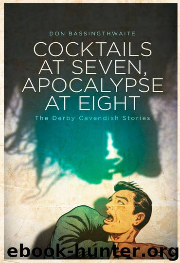 Cocktails at Seven, Apocalypse at Eight: The Derby Cavendish Stories by Don Bassingthwaite