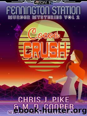 Cocoa Crush - A Cozy Sci-Fi Mystery Adventure (Aeon 14: Fennington Station Murder Mysteries Book 2) by M. D. Cooper & Chris J. Pike