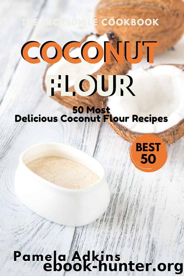 Coconut Flour Cookbook: 50 Most Delicious Coconut Flour Recipes (Baking Secret Book 1) by Pamela Adkins