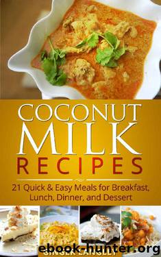 Coconut Milk Recipes: 21 Quick & Easy Meals for Breakfast, Lunch, Dinner, and Dessert (Healthy Lifestyle Series Book 4) by Ginger Langley