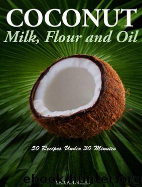 Coconut Milk, Flour and Oil - 50 Recipes Under 30 Minutes by Sarah Niles