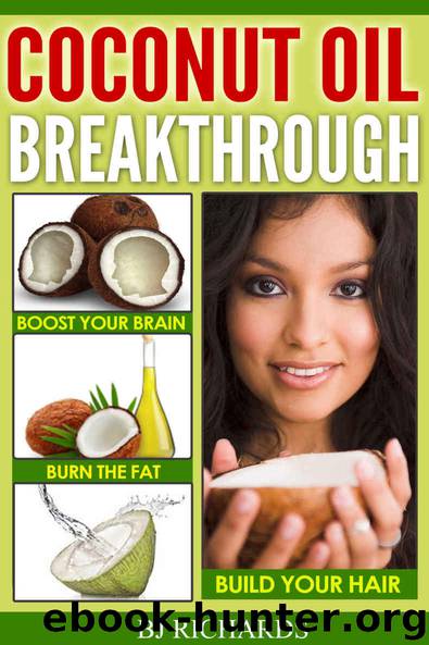 Coconut Oil Breakthrough: Boost Your Brain, Burn The Fat, Build Your Hair by Richards BJ