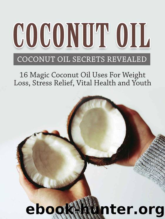 Coconut Oil: Coconut Oil Secrets Revealed: 16 Magic Coconut Oil Uses For Weight Loss, Stress Relief, Vital Health and Youth ( Coconut Oil Benefits, Essential Oils, Homemade Beauty Products) by Mays Kathy