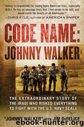 Code Name: Johnny Walker: The Extraordinary Story of the Iraqi Who Risked Everything to Fight with the U.S. Navy SEALs by Walker Johnny & DeFelice Jim
