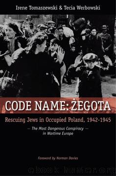 Code Name: Zegota: Rescuing Jews in Occupied Poland, 1942-1945: The Most Dangerous Conspiracy in Wartime Europe by Irene Tomaszewski;Tecia Werbowski
