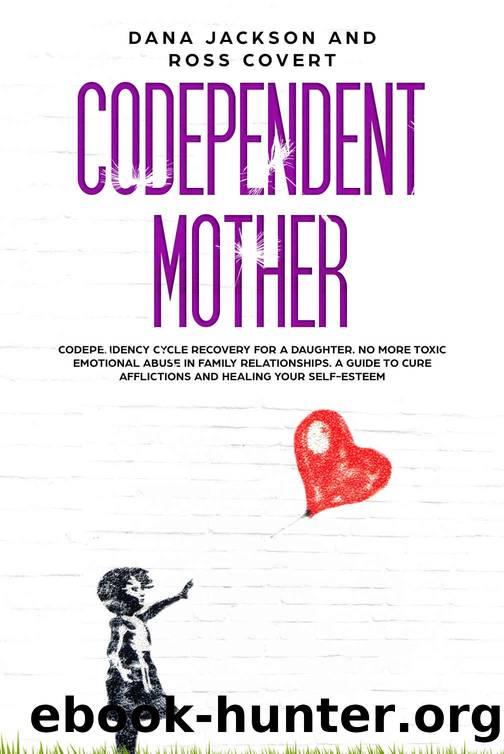 Codependent Mother: Codependency Cycle Recovery for a Daughter. No more Toxic Emotional Abuse in Family Relationships. A Guide to Cure Afflictions and Healing your Self-Esteem by Dana Jackson & Ross Covert