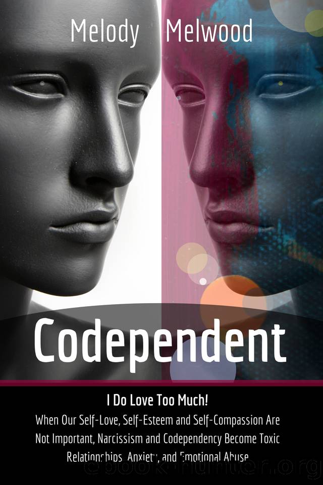 Codependent: I do Love Too Much! When Our Self-Love, Self-Esteem and Self-Compassion Are Not Important, Narcissism and Codependency Become Toxic Relationships, Anxiety, and Emotional Abuse by Melody Melwood