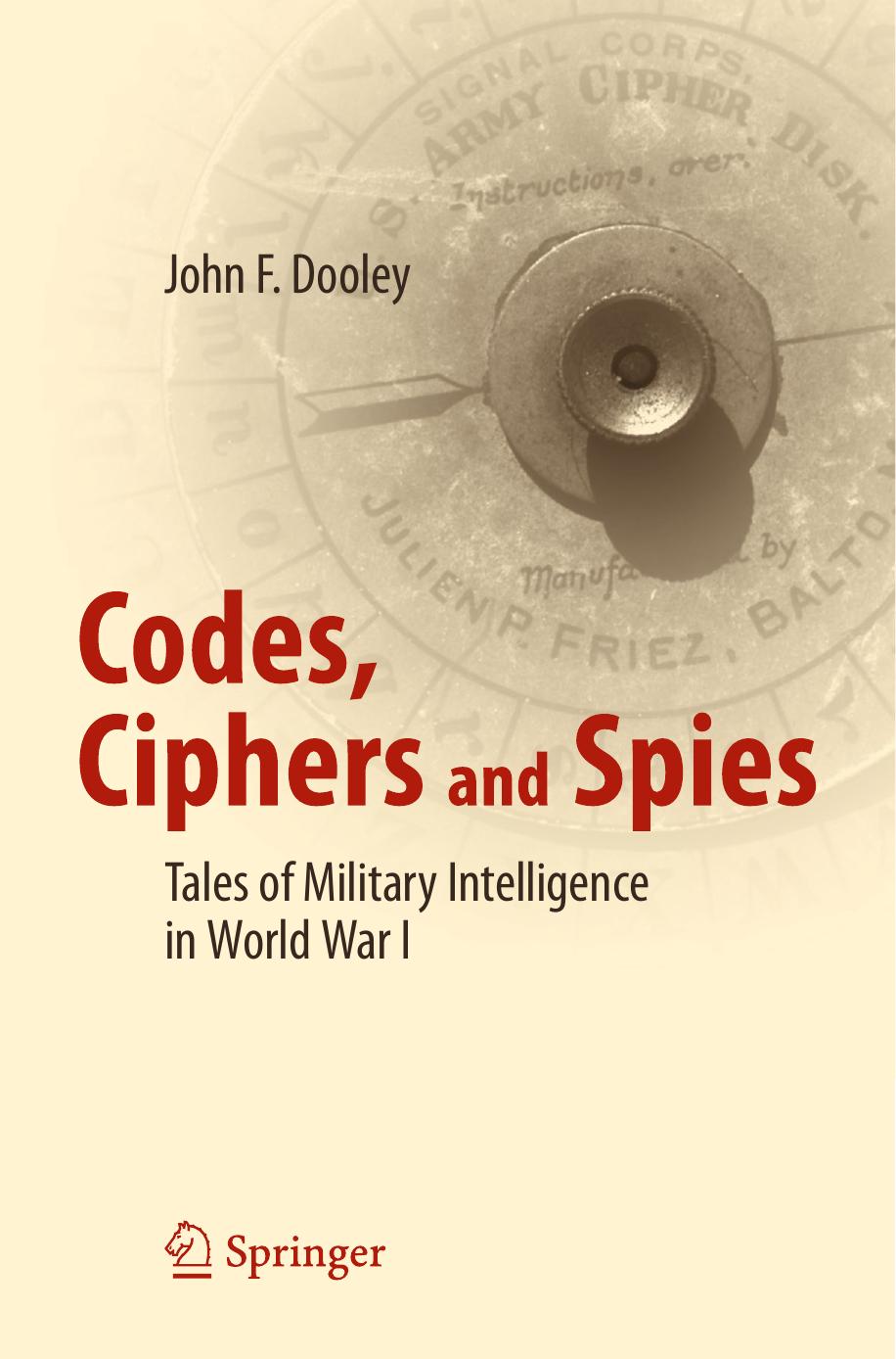 Codes, Ciphers and Spies Tales of Military Intelligence in World War I by John F. Dooley by Unknown