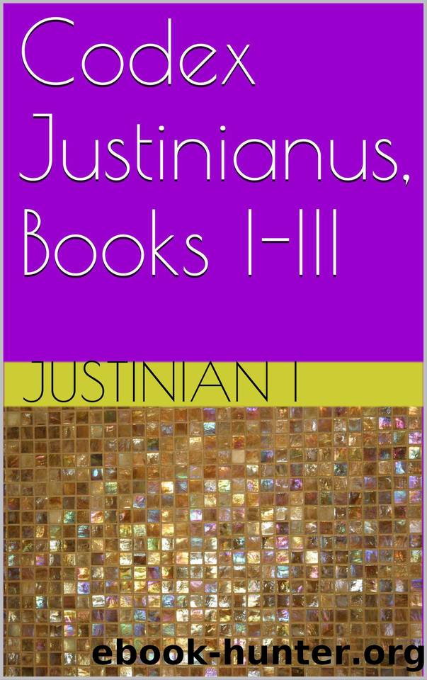 Codex Justinianus, Books I-III (Corpus Juris Civilis Book 12) by Justinian I