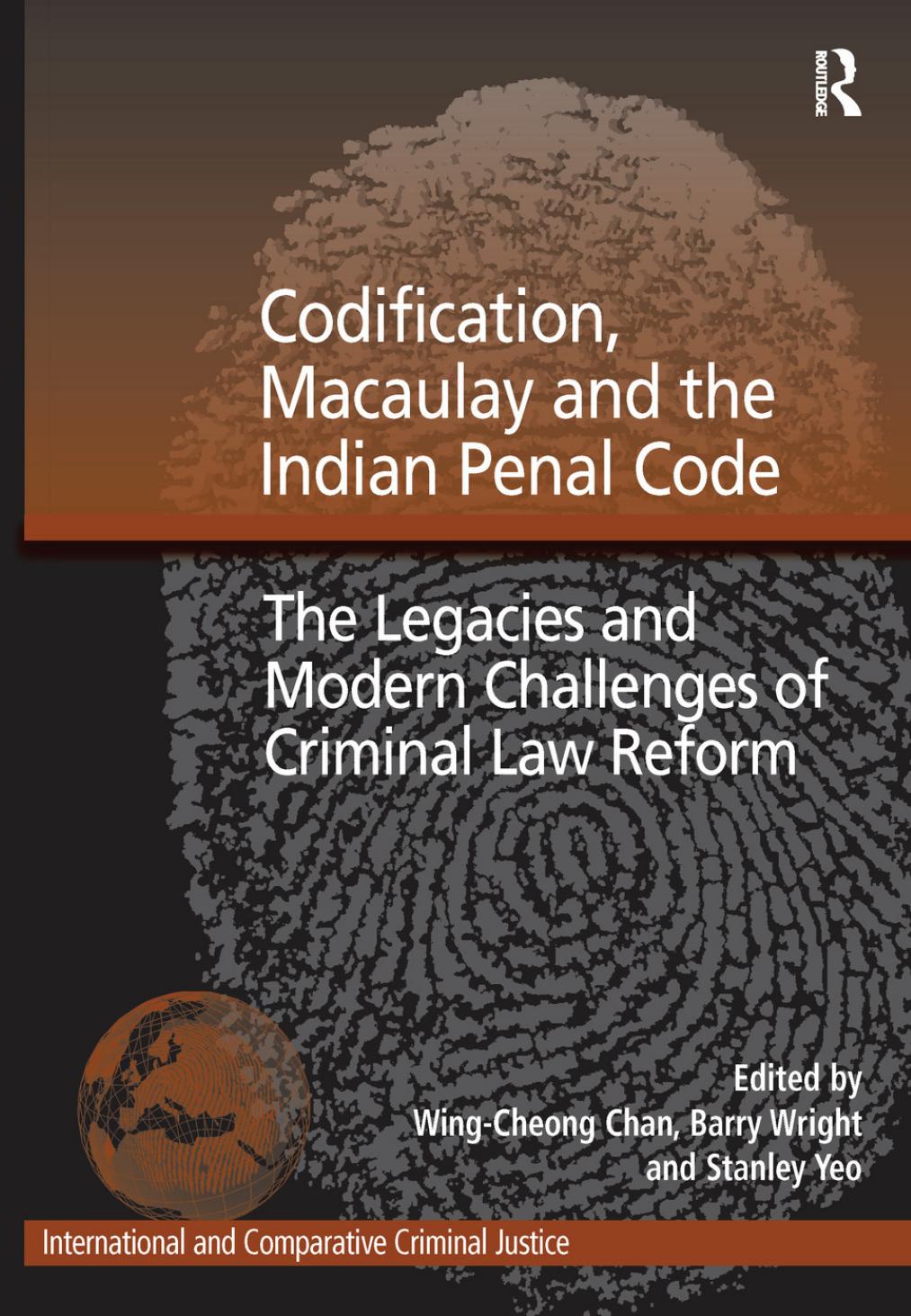 Codification, Macaulay and the Indian Penal Code: The Legacies and Modern Challenges of Criminal Law Reform by Wing-Cheong Chan (editor) Barry Wright (editor) Stanley Yeo (editor)
