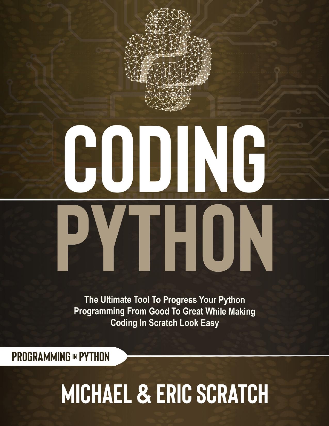 Coding Python : The Ultimate Tool To Progress Your Python Programming From Good To Great While Making Coding In Scratch Look Easy (Python programming language) by Scratch Michael & Erik