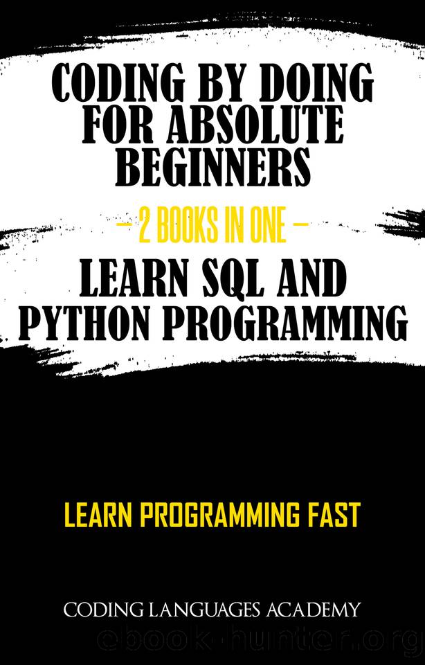 Coding by Doing: For Absolute Beginners – 2 Books in One – Learn SQL and Python Programming: Learn Programming Fast by Coding Languages Academy