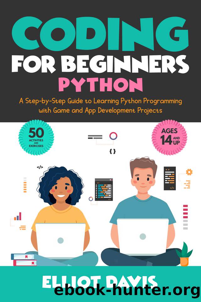 Coding for Beginners: Python: A Step-by-Step Guide to Learning Python Programing with Game and App Development Projects (Learn to Code) by Davis Elliot