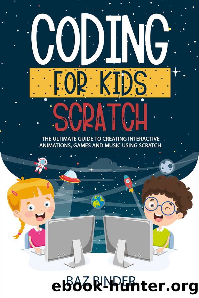 Coding for Kid Scratch: The Ultimate Guide to Creating Interactive Animations, Games and Personalized Music Using Scratch by Binder Baz