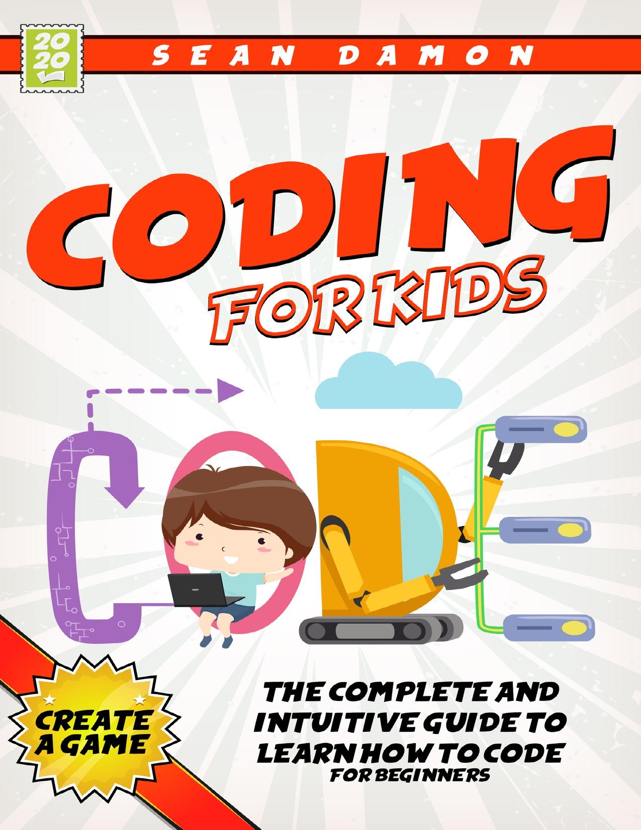 Coding for Kids : The Complete And Intuitive Guide To Learn How To Code For Beginners by Damon Sean