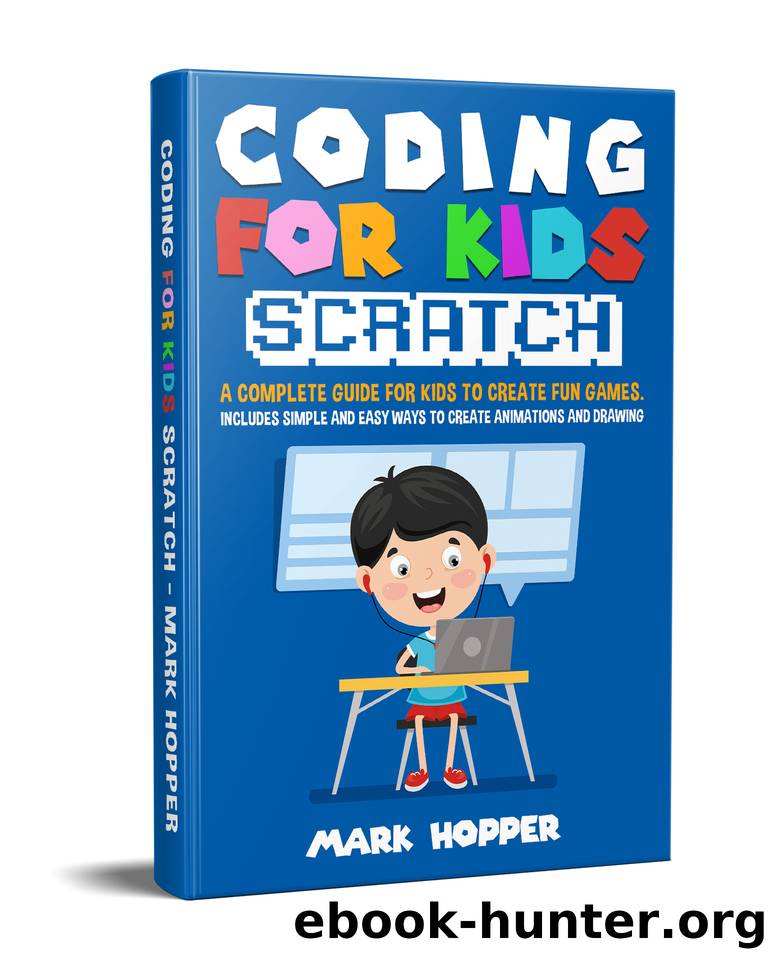 Coding for Kids Scratch: A Complete Guide For Kids To Create Fun Games. Includes Simple and Easy Ways To Create Animations and Drawing by Hopper Mark