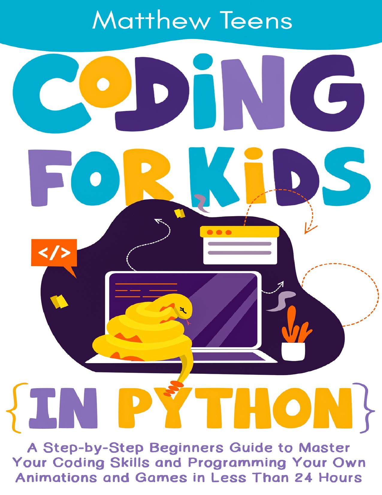 Coding for Kids in Python: A Step-by-Step Beginners Guide to Master Your Coding Skills and Programming Your Own Animations and Games in Less Than 24 Hours by Teens Matthew