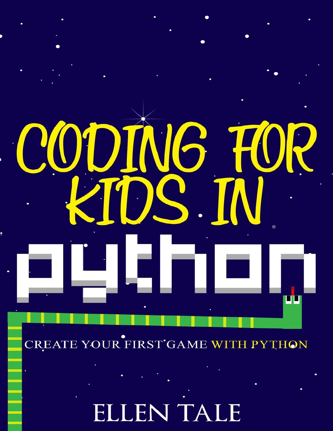 Coding for Kids in Python: Create Your First Game with Python by Tale Ellen