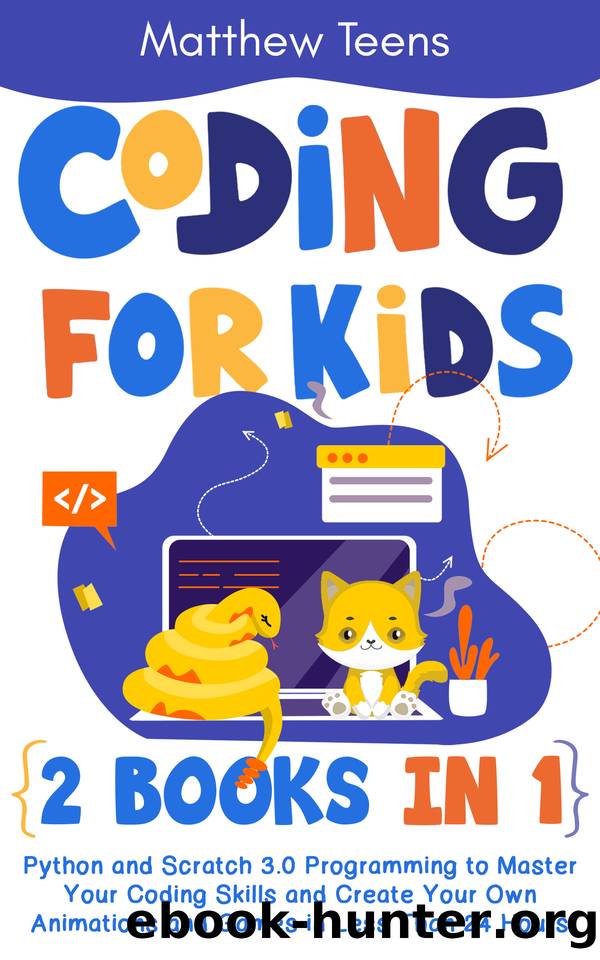 Coding for Kids: 2 Books in 1: Python and Scratch 3.0 Programming to Master Your Coding Skills and Create Your Own Animations and Games in Less Than 24 Hours by Matthew Teens