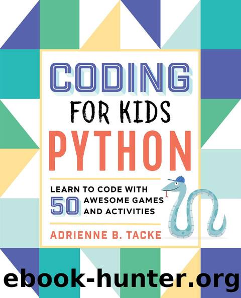 Coding for Kids: Python: Learn to Code with 50 Awesome Games and Activities by Adrienne B. Tacke