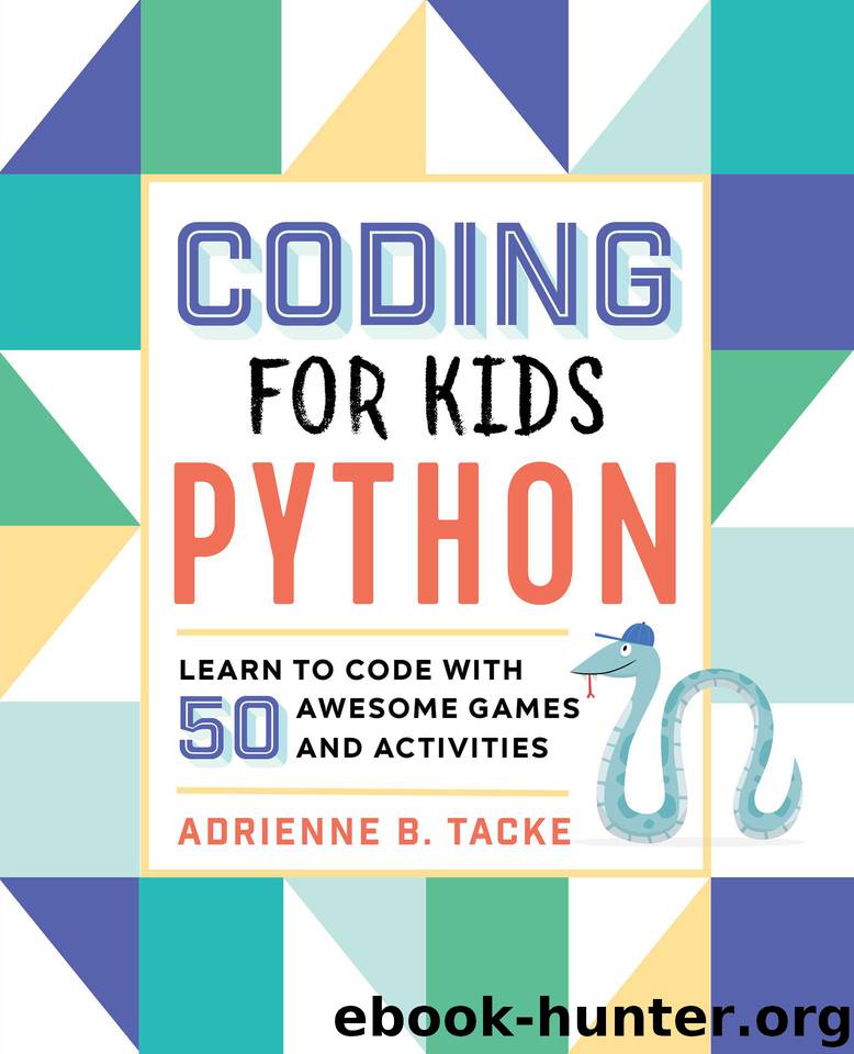 Coding for Kids: Python: Learn to Code with 50 Awesome Games and Activities by Tacke Adrienne B