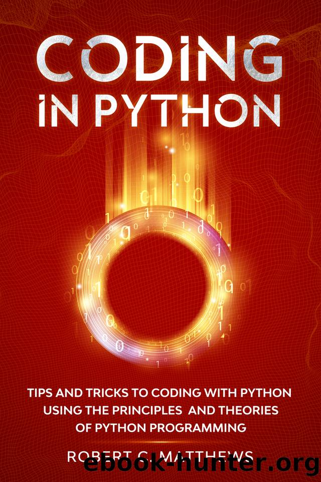 Coding in Python: Tips and Tricks to Coding with Python Using the Principles and Theories of Python Programming by Robert c. Matthews