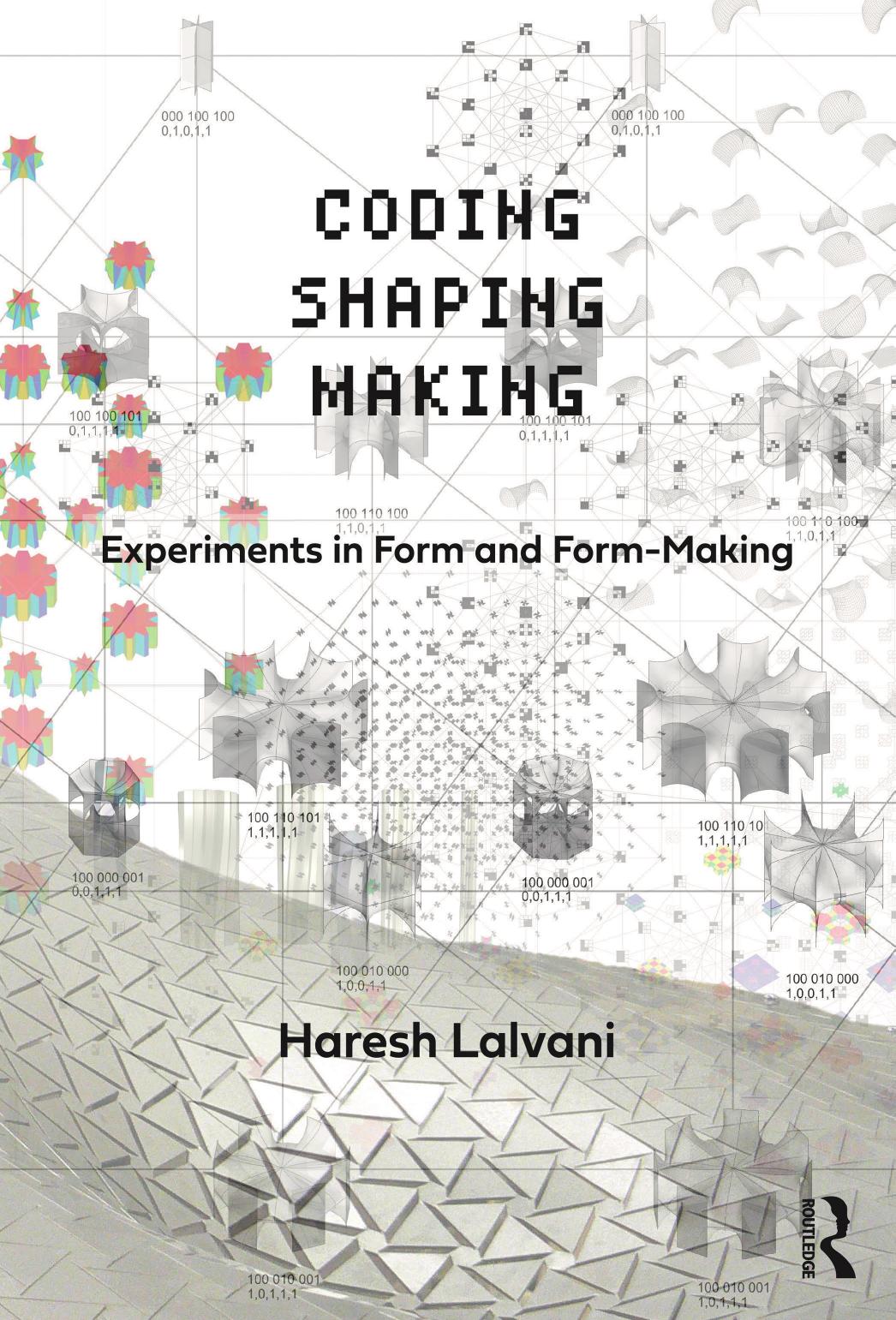 Coding, Shaping, Making: Experiments in Form and Form-Making by Haresh Lalvani