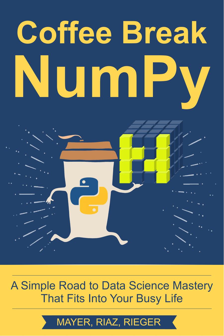 Coffee Break NumPy: A Simple Road to Data Science Mastery That Fits Into Your Busy Life by Christian Mayer Lukas Rieger Zohaib Riaz