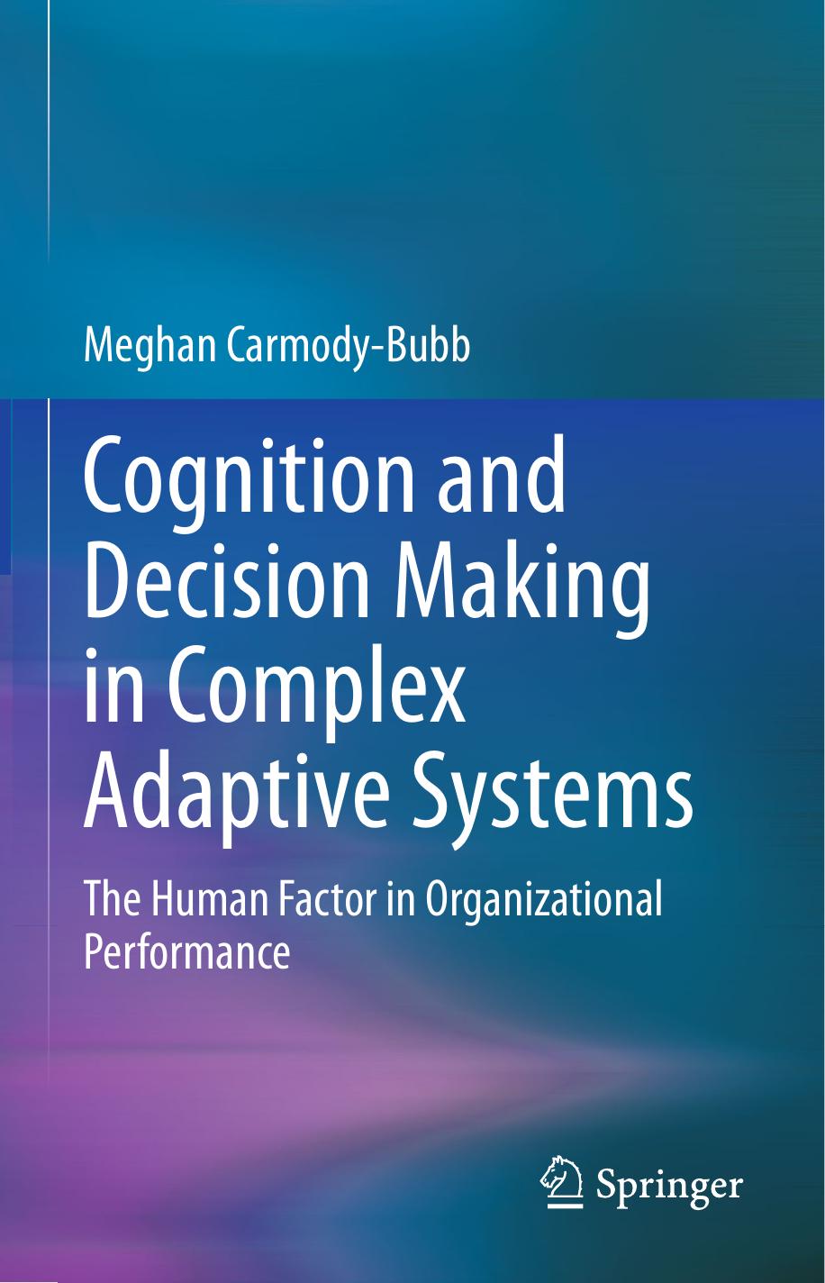 Cognition and Decision Making in Complex Adaptive Systems: The Human Factor in Organizational Performance by Meghan Carmody-Bubb