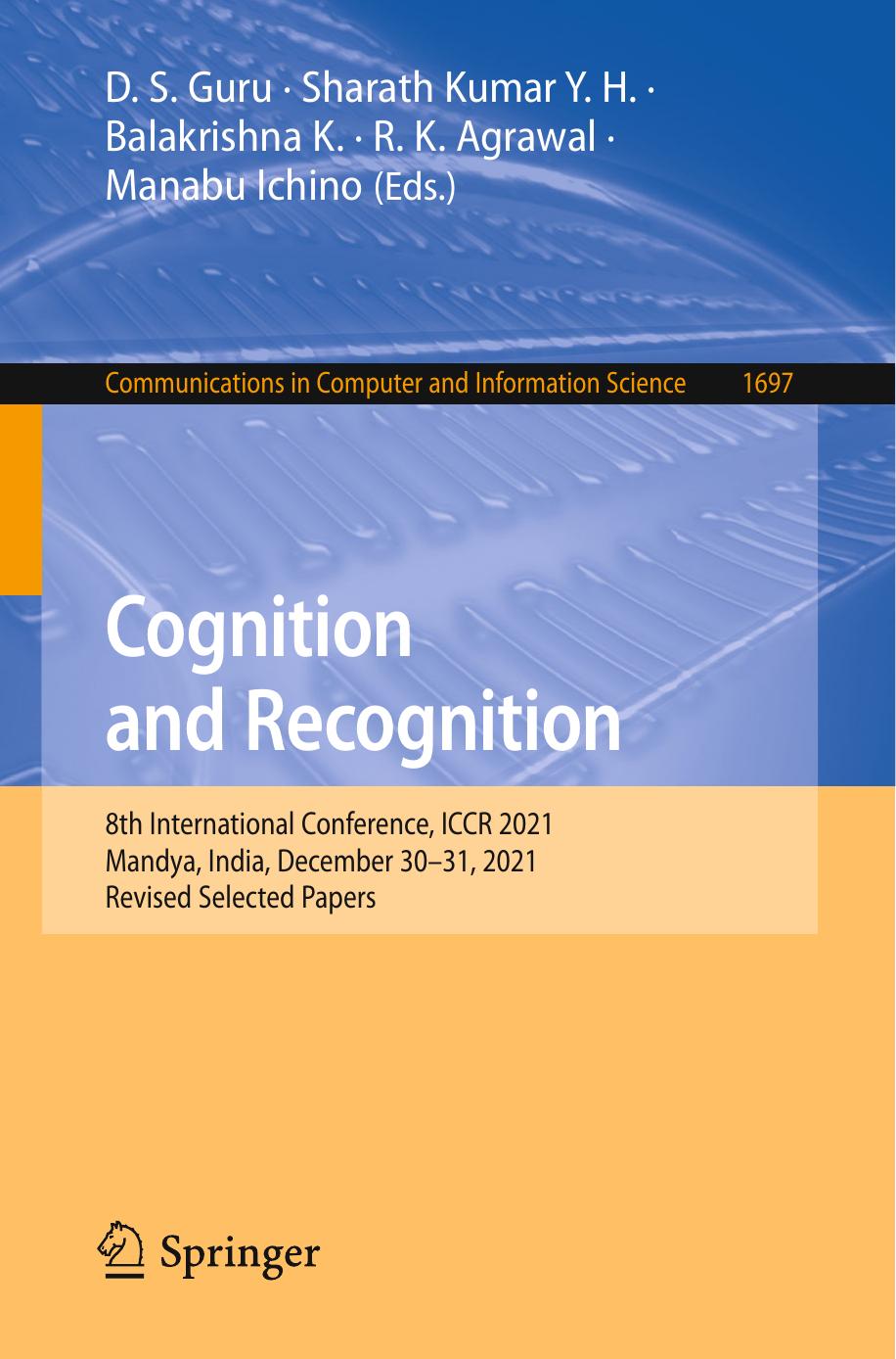 Cognition and Recognition: 8th International Conference, ICCR 2021, Mandya, India, December 30â31, 2021, Revised Selected Papers by D. S. Guru Sharath Kumar Y. H. Balakrishna K. R. K. Agrawal Manabu Ichino