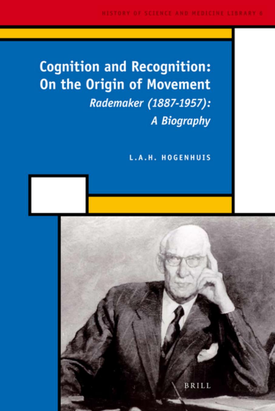 Cognition and Recognition: On the Origin of Movement: Rademaker (1887-1957) (History of Science and Medicine Library) by L. A. H. Hogenhuis