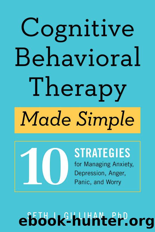 Cognitive Behavioral Therapy Made Simple: 10 Strategies for Managing Anxiety, Depression, Anger, Panic, and Worry by Gillihan PhD Seth J