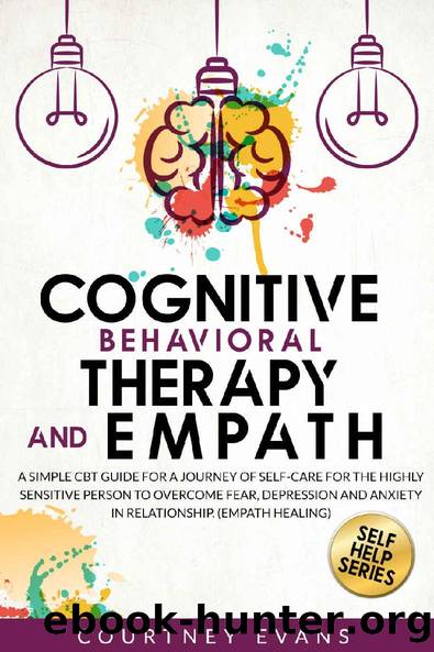 Cognitive Behavioral Therapy and Empath: A Simple Cbt Guide For a Journey of Self-Care For The Highly Sensitive Person to Overcome Fear, Depression and Anxiety in Relationship. (Empath Healing) by Courtney Evans