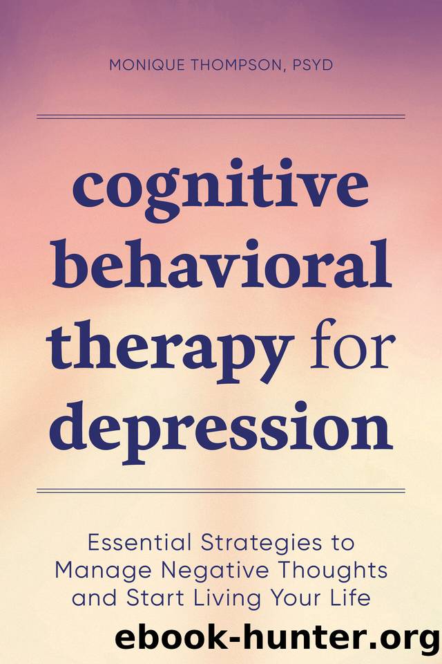 Cognitive Behavioral Therapy for Depression: Essential Strategies to Manage Negative Thoughts and Start Living Your Life by Thompson PsyD Monique