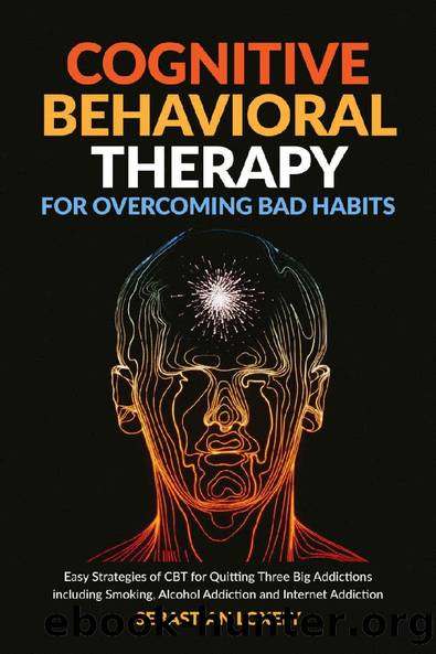 Cognitive Behavioral Therapy for Overcoming Bad Habits: Easy Strategies of CBT for quitting three big addictions including smoking, alcohol addiction and internet addiction by Sebastian Loxely