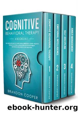 Cognitive Behavioral Therapy: 4 Books in 1: The Complete Guide to Overcoming Depression, Anxiety, Negative Thought Patterns & Anger Using CBT Psychotherapy, Emotional Intelligence & Self Discipline by Brandon Cooper