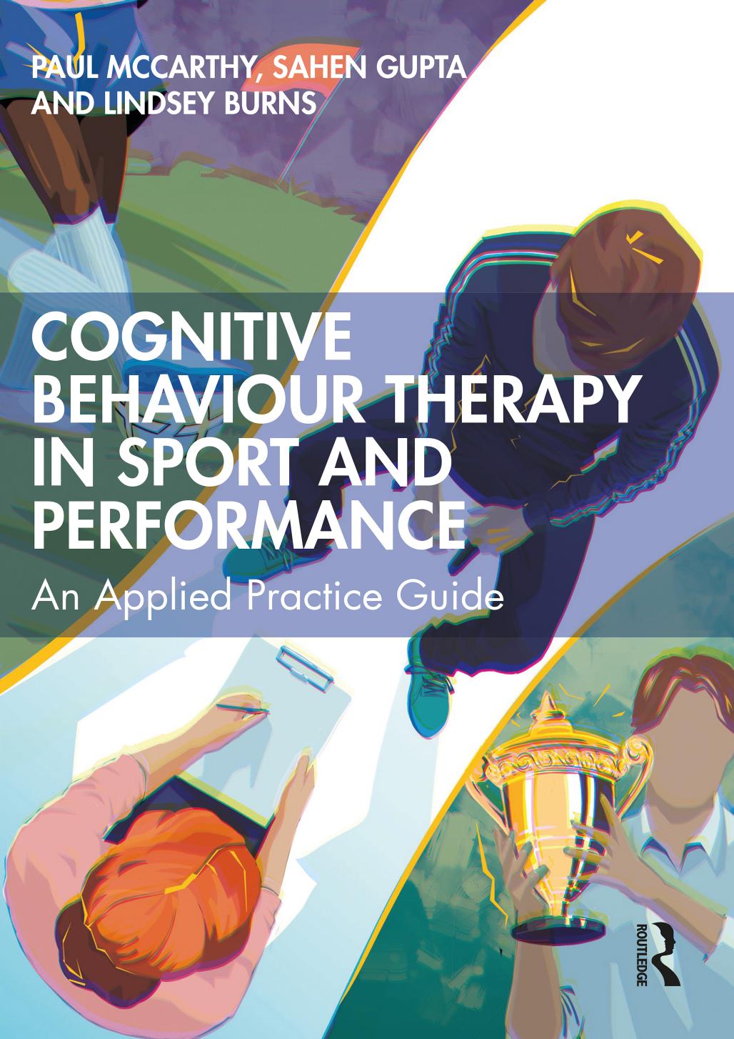 Cognitive Behaviour Therapy in Sport and Performance: An Applied Practice Guide by Paul McCarthy; Sahen Gupta; Lindsey Burns; Bryan McCann