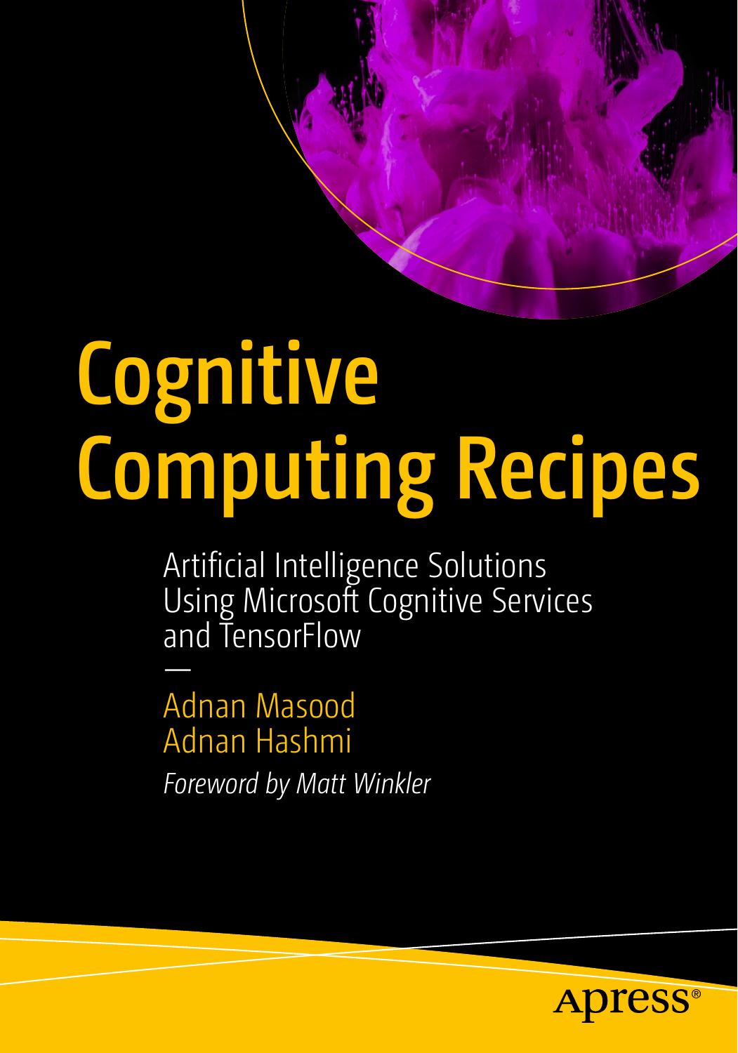Cognitive Computing Recipes: Artificial Intelligence Solutions Using Microsoft Cognitive Services and TensorFlow by Adnan Masood Adnan Hashmi