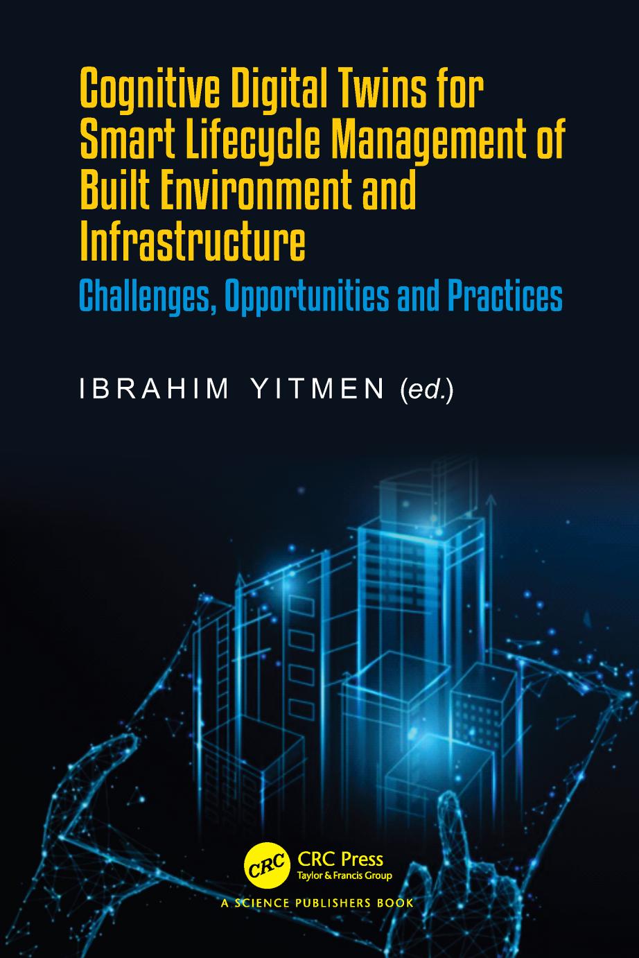 Cognitive Digital Twins for Smart Lifecycle Management of Built Environment and Infrastructure: Challenges, Opportunities and Practices by Ibrahim Yitmen