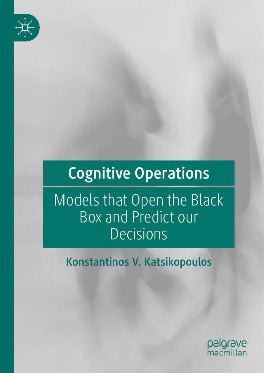 Cognitive Operations: Models that Open the Black Box and Predict our Decisions by Konstantinos V. Katsikopoulos