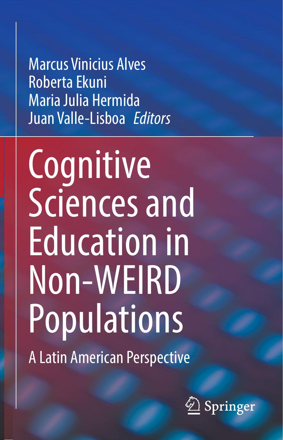 Cognitive Sciences and Education in Non-WEIRD Populations by Marcus Vinicius Alves Roberta Ekuni Maria Julia Hermida Juan Valle-Lisboa
