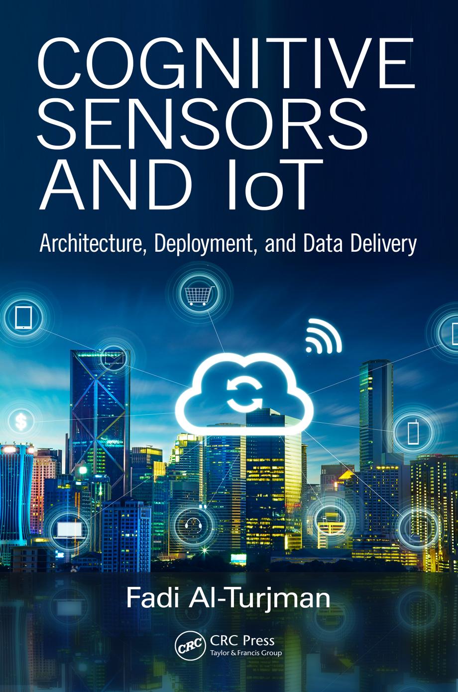 Cognitive Sensors and IoT: Architecture, Deployment, and Data Delivery by Fadi Al-Turjman